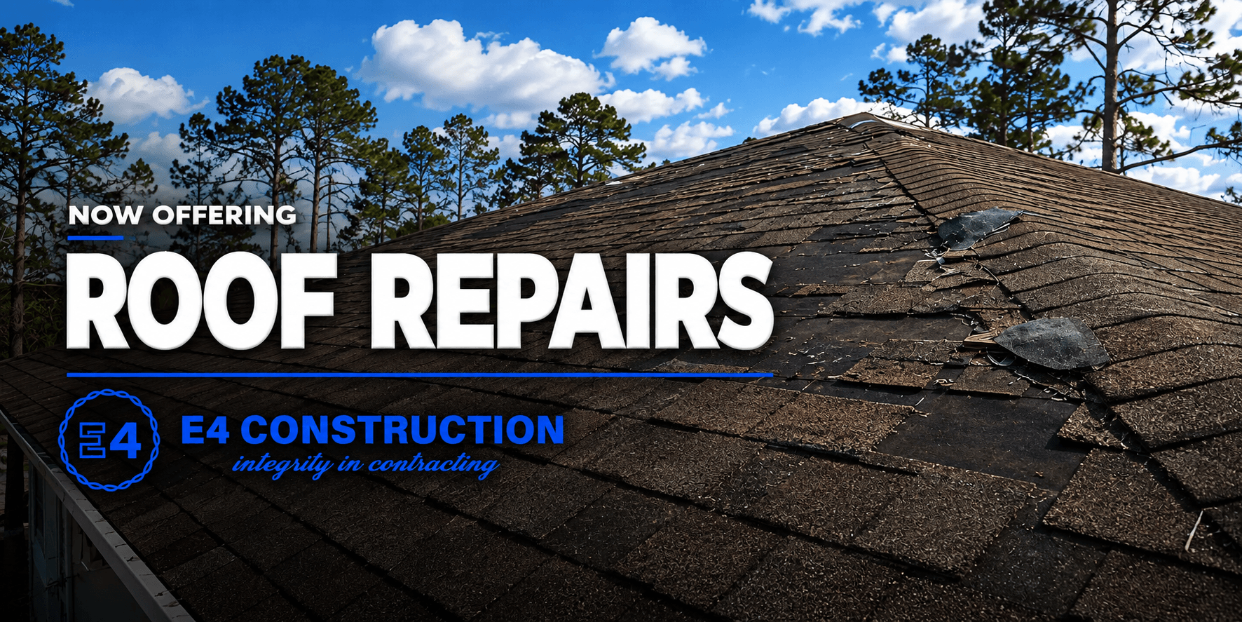 Now Offering Roof Repairs — E4 Construction, over a photo of a storm-damaged shingle roof